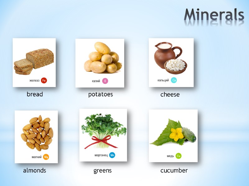 Minerals bread potatoes cheese almonds greens cucumber